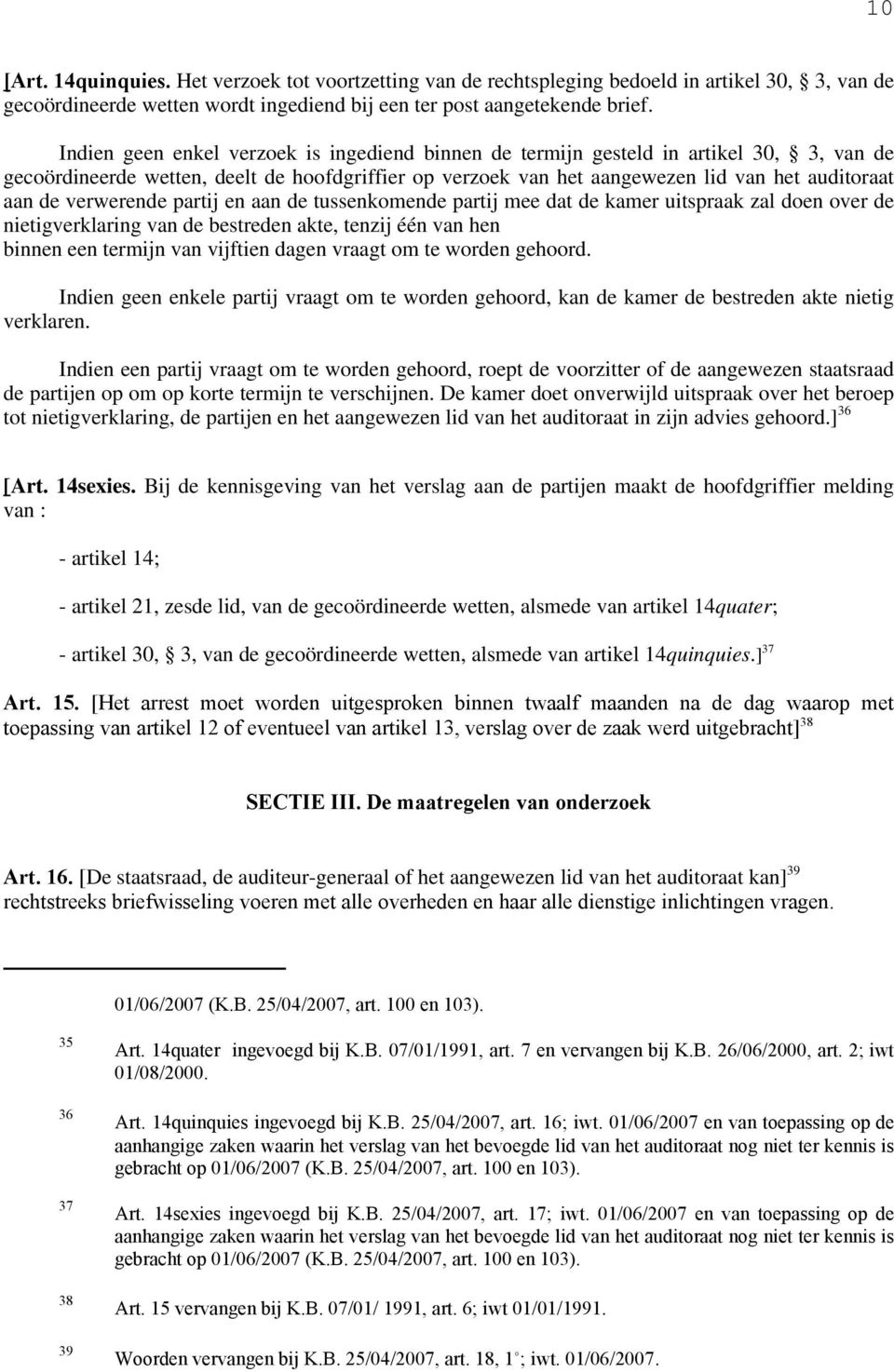 verwerende partij en aan de tussenkomende partij mee dat de kamer uitspraak zal doen over de nietigverklaring van de bestreden akte, tenzij één van hen binnen een termijn van vijftien dagen vraagt om