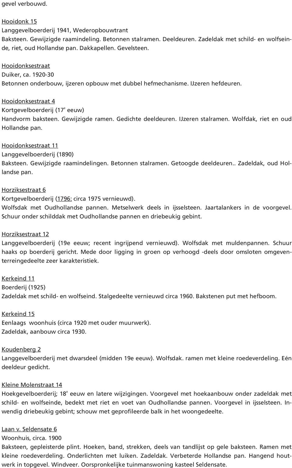 Hooidonksestraat 4 Kortgevelboerderij (17 e eeuw) Handvorm baksteen. Gewijzigde ramen. Gedichte deeldeuren. IJzeren stalramen. Wolfdak, riet en oud Hollandse pan.