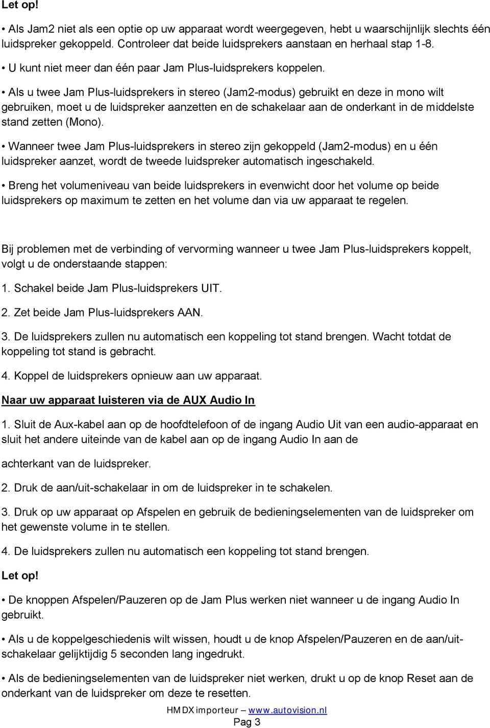 Als u twee Jam Plus-luidsprekers in stereo (Jam2-modus) gebruikt en deze in mono wilt gebruiken, moet u de luidspreker aanzetten en de schakelaar aan de onderkant in de middelste stand zetten (Mono).