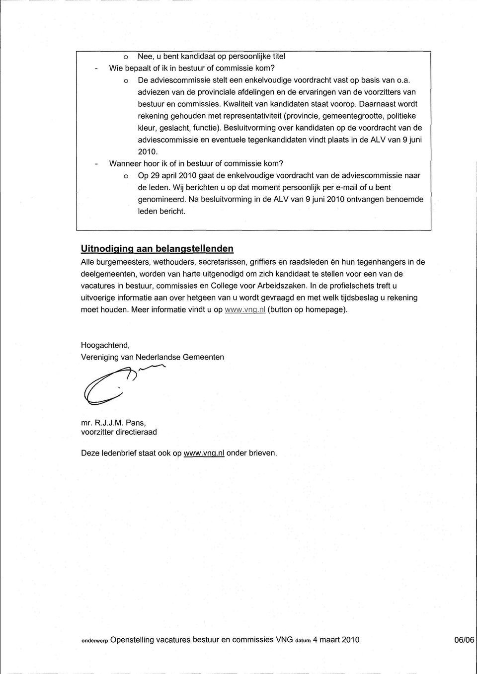 Besluitvorming over kandidaten op de voordracht van de adviescommissie en eventuele tegenkandidaten vindt plaats in de ALV van 9 juni 2010. Wanneer hoor ik of in bestuur of commissie kom?