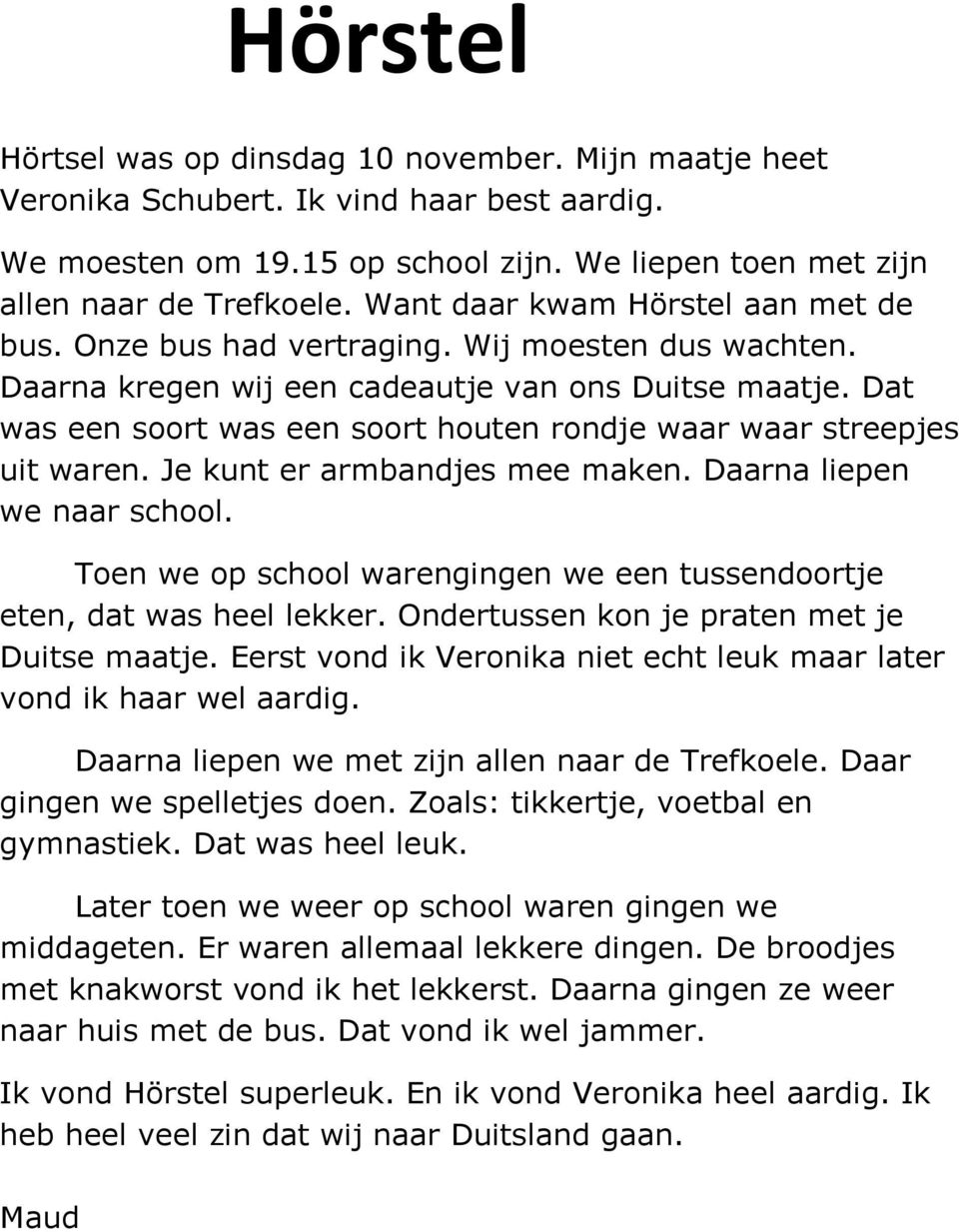 Dat was een soort was een soort houten rondje waar waar streepjes uit waren. Je kunt er armbandjes mee maken. Daarna liepen we naar school.