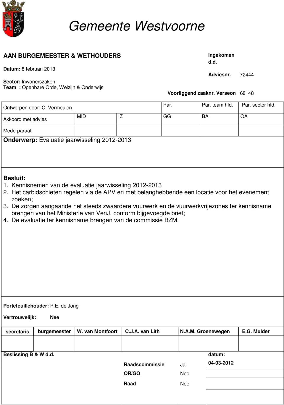 Kennisnemen van de evaluatie jaarwisseling 2012-2013 2. Het carbidschieten regelen via de APV en met belanghebbende een locatie voor het evenement zoeken; 3.