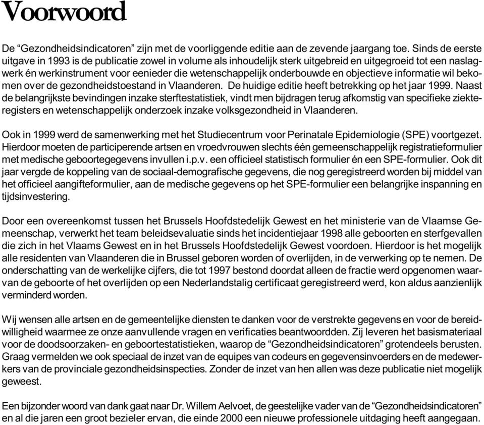 en objectieve inform atie wil bekom en over de gezondheidstoestand in Vlaanderen. De huidige editie heeft betrekking op het jaar 1999.