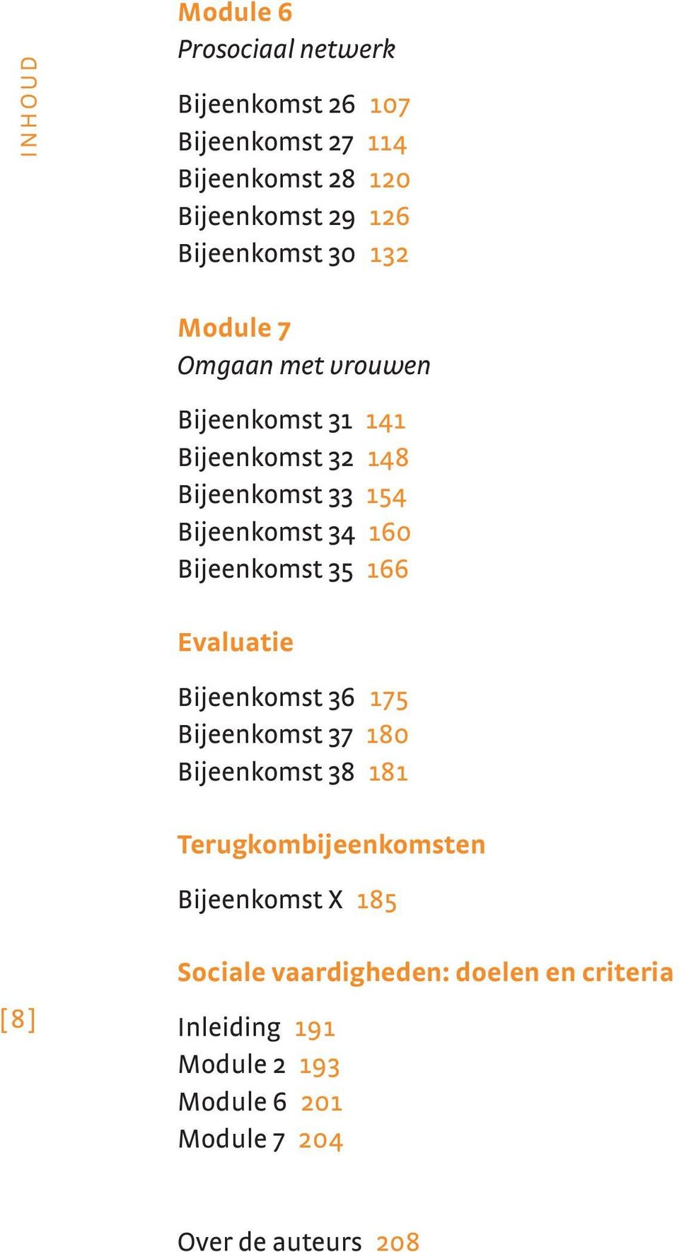 160 Bijeenkomst 35 166 Evaluatie Bijeenkomst 36 175 Bijeenkomst 37 180 Bijeenkomst 38 181 Terugkombijeenkomsten