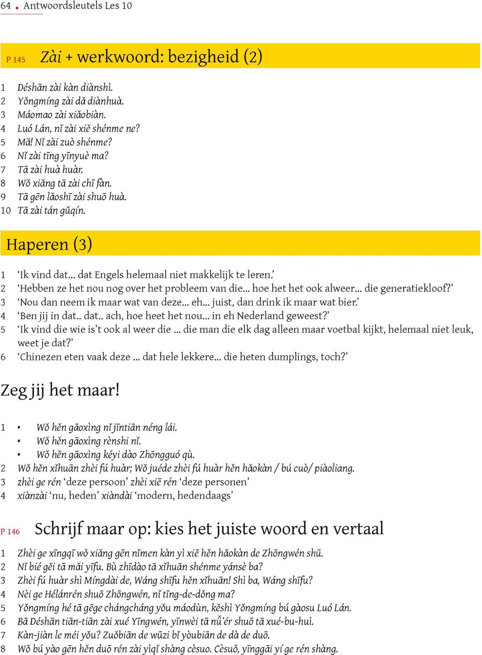 2 Hebben ze het nou nog over het probleem van die hoe het het ook alweer die generatiekloof? 3 Nou dan neem ik maar wat van deze eh juist, dan drink ik maar wat bier. 4 Ben jij in dat.