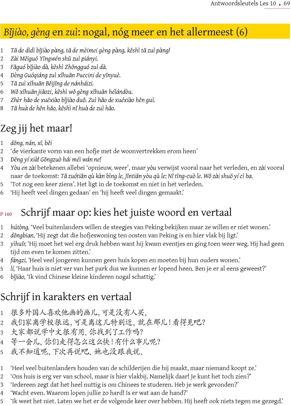 Zuì hǎo de xuéxiào hěn guì. 8 Tā huà de hěn hǎo, kěshì nǐ huà de zuì hǎo. Zeg jij het maar! 1 dōng, nán, xī, běi 2 de vierkante vorm van een hofje met de woonvertrekken erom heen 3 Děng yí xià!