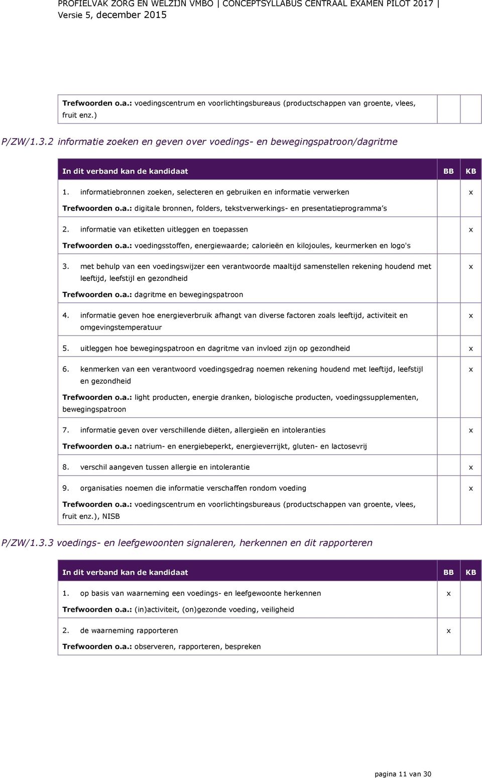 informatie van etiketten uitleggen en toepassen Trefwoorden o.a.: voedingsstoffen, energiewaarde; calorieën en kilojoules, keurmerken en logo's 3.