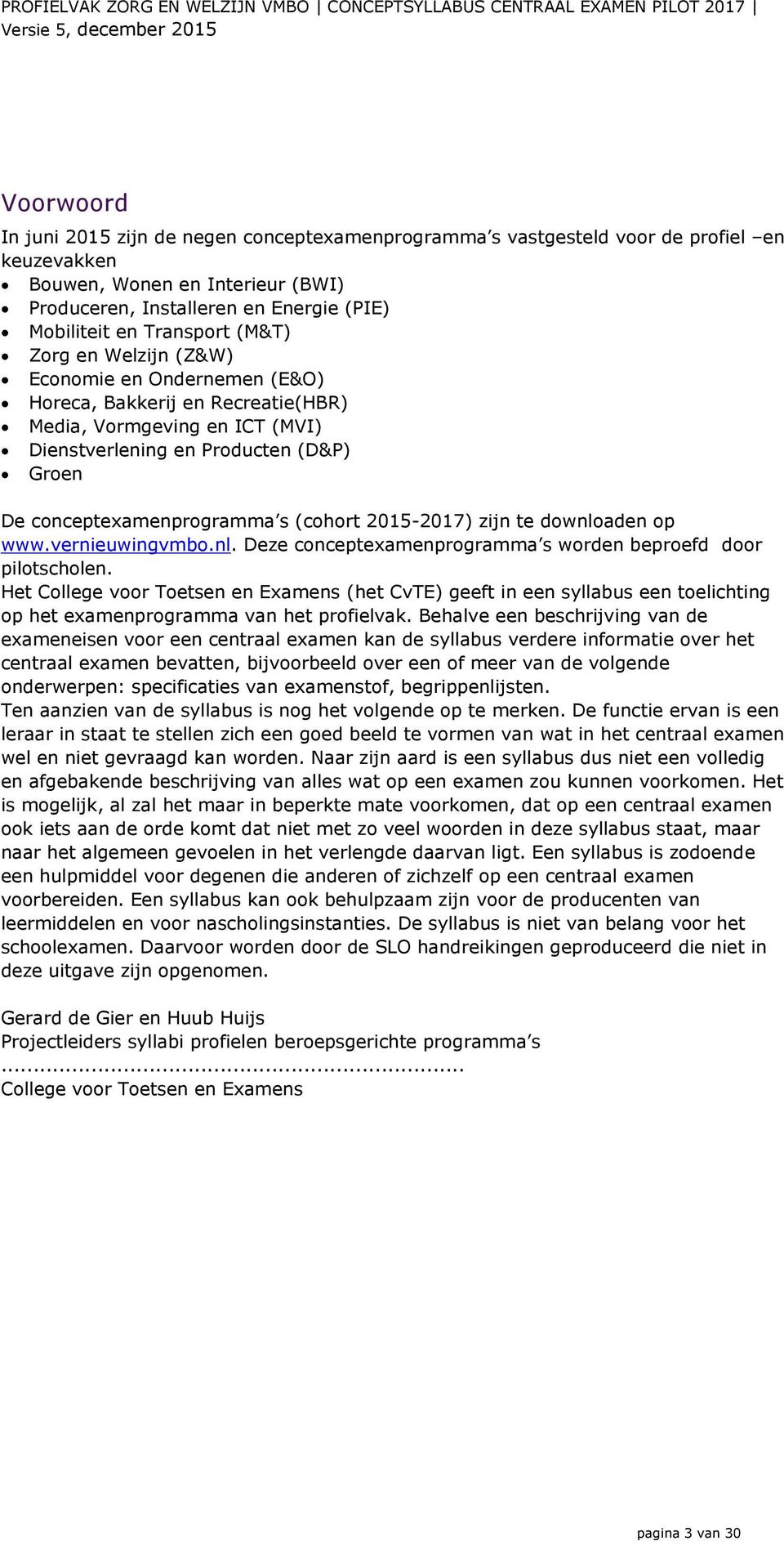 s (cohort 2015-2017) zijn te downloaden op www.vernieuwingvmbo.nl. Deze concepteamenprogramma s worden beproefd door pilotscholen.