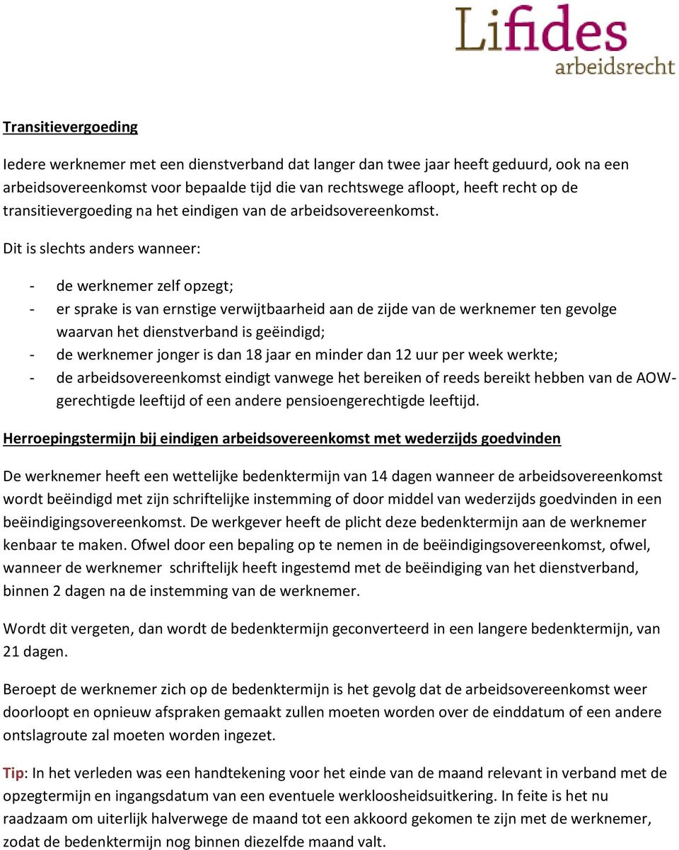 Dit is slechts anders wanneer: - de werknemer zelf opzegt; - er sprake is van ernstige verwijtbaarheid aan de zijde van de werknemer ten gevolge waarvan het dienstverband is geëindigd; - de werknemer