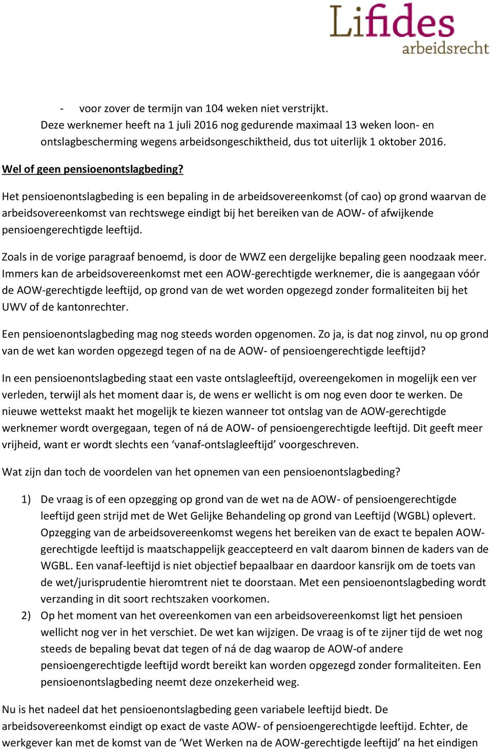 Het pensioenontslagbeding is een bepaling in de arbeidsovereenkomst (of cao) op grond waarvan de arbeidsovereenkomst van rechtswege eindigt bij het bereiken van de AOW- of afwijkende