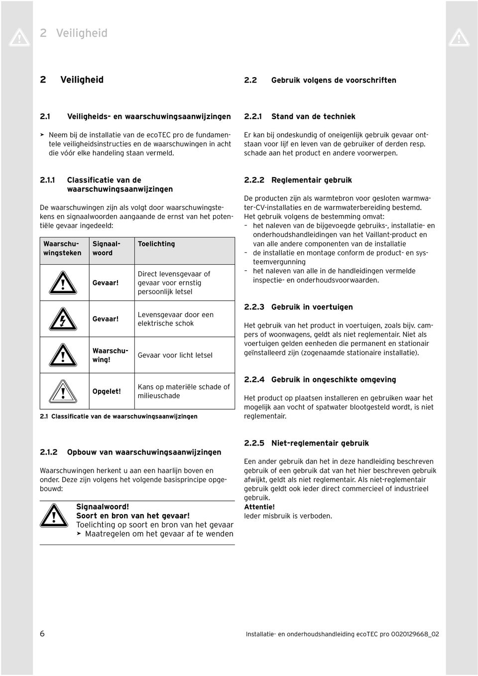 2. Stand van de technek Er kan bj ondeskundg of onegenljk gebruk gevaar ontstaan voor ljf en leven van de gebruker of derden resp. schade aan het product en andere voorwerpen. 2.