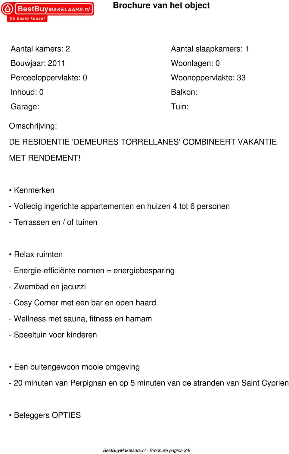 Kenmerken - Volledig ingerichte appartementen en huizen 4 tot 6 personen - Terrassen en / of tuinen Relax ruimten - Energie-efficiënte normen = energiebesparing -