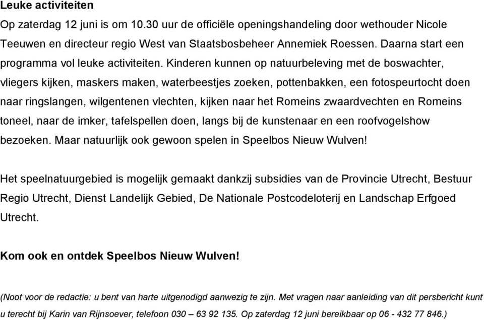 Kinderen kunnen op natuurbeleving met de boswachter, vliegers kijken, maskers maken, waterbeestjes zoeken, pottenbakken, een fotospeurtocht doen naar ringslangen, wilgentenen vlechten, kijken naar