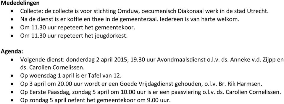 30 uur Avondmaalsdienst o.l.v. ds. Anneke v.d. Zijpp en ds. Carolien Cornelissen. Op woensdag 1 april is er Tafel van 12. Op 3 april om 20.