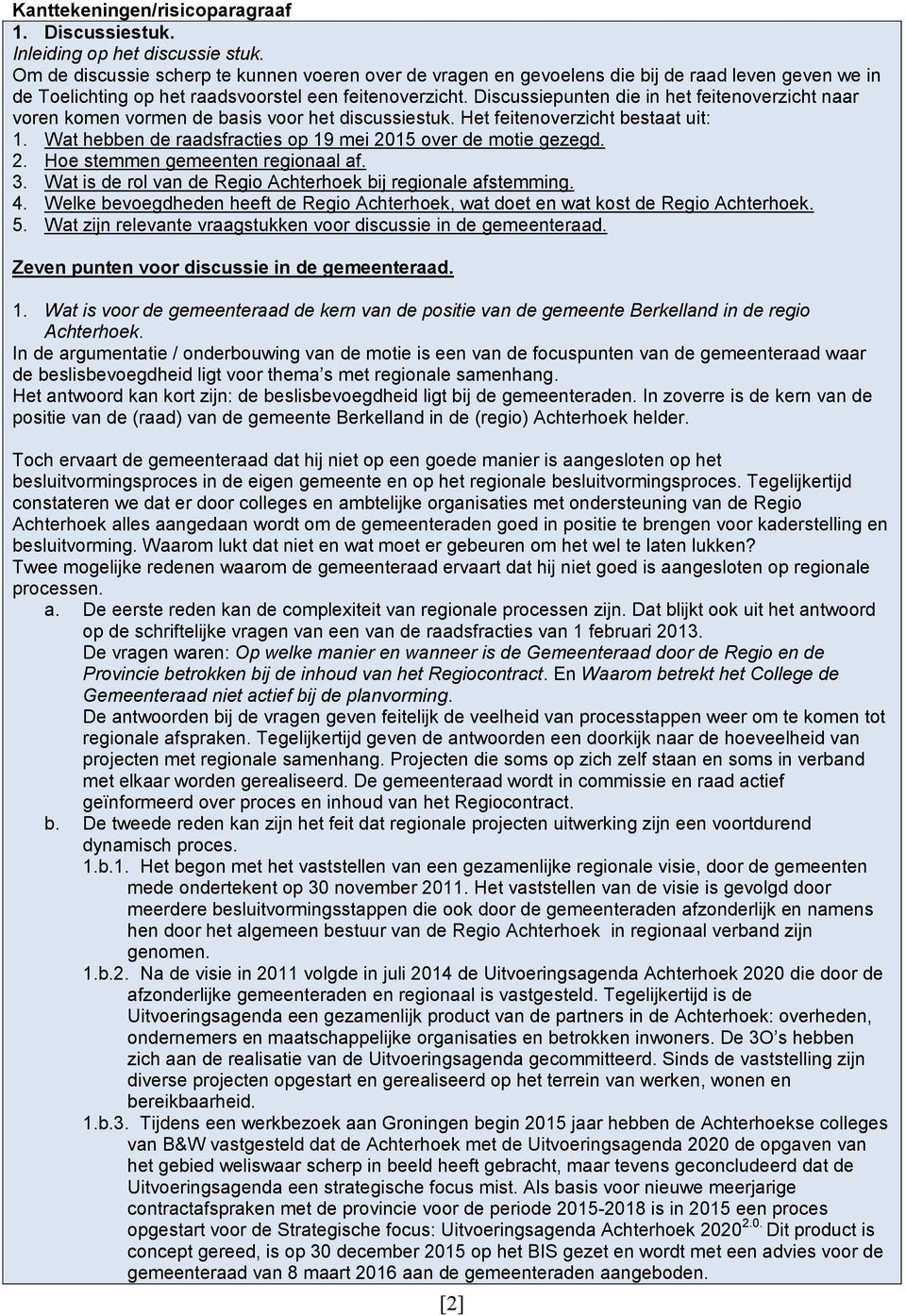 Discussiepunten die in het feitenoverzicht naar voren komen vormen de basis voor het discussiestuk. Het feitenoverzicht bestaat uit: 1. Wat hebben de raadsfracties op 19 mei 2015 over de motie gezegd.