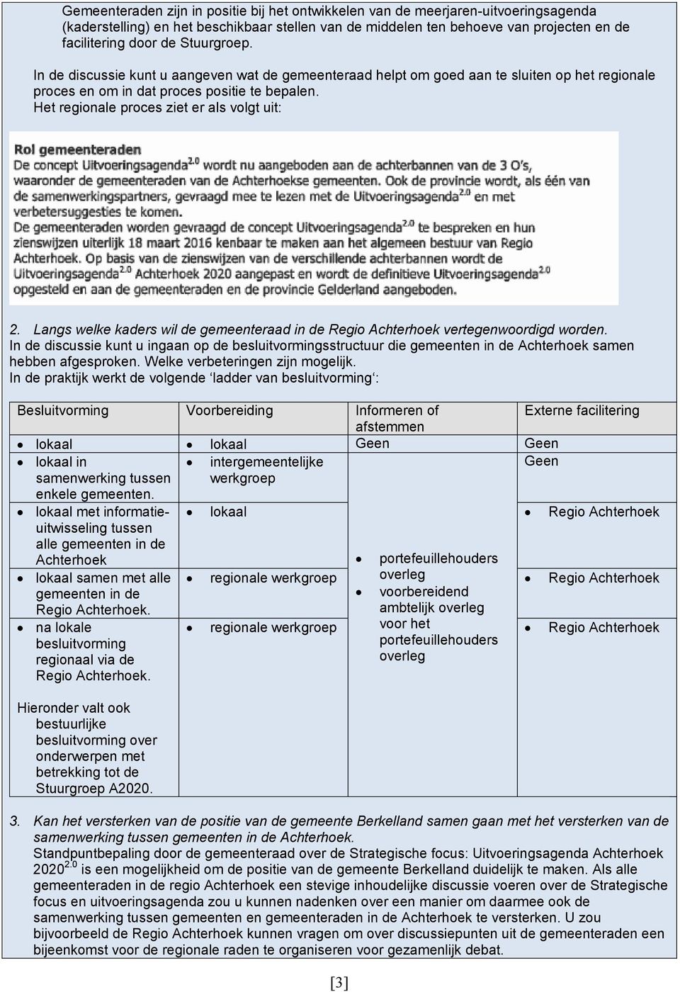 Het regionale proces ziet er als volgt uit: 2. Langs welke kaders wil de gemeenteraad in de Regio Achterhoek vertegenwoordigd worden.