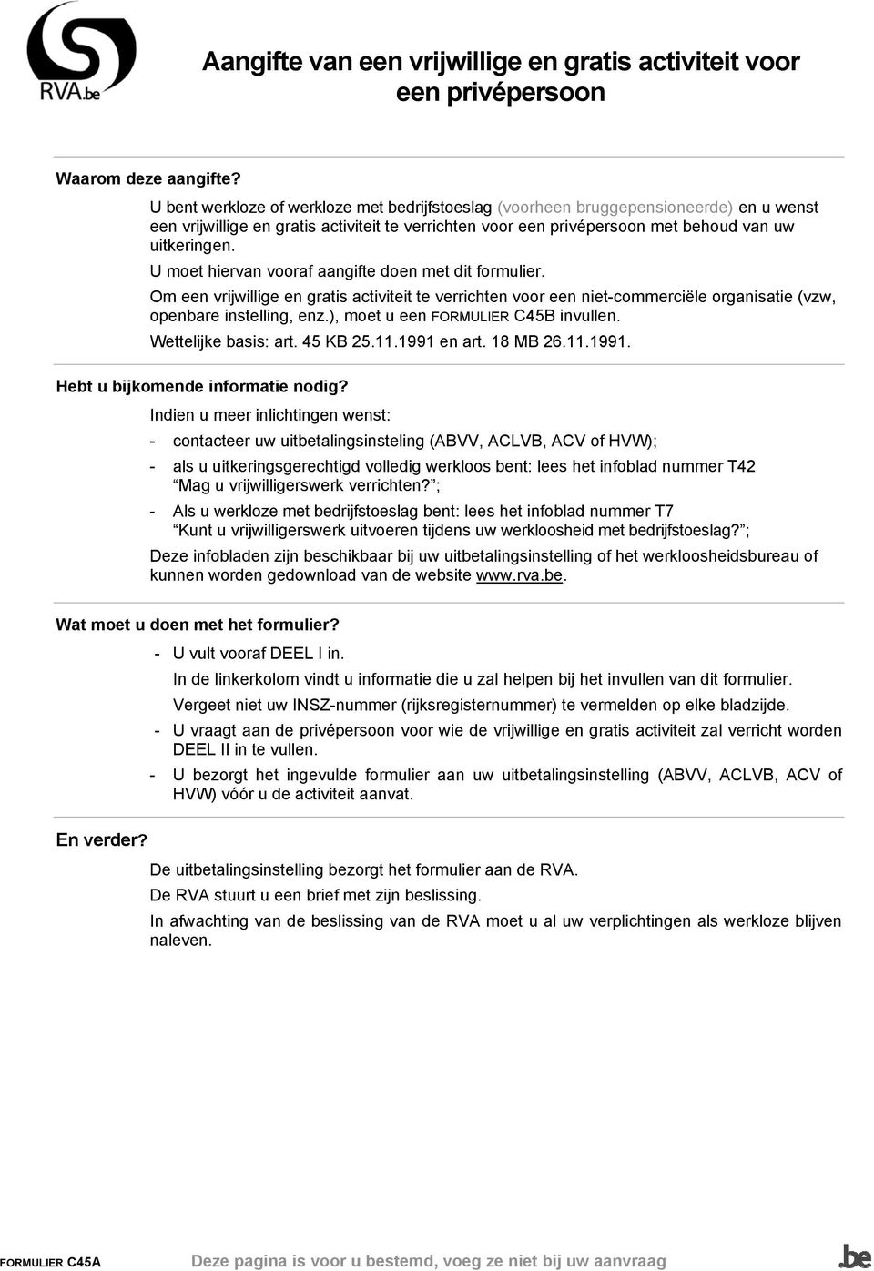 U moet hiervan vooraf aangifte doen met dit formulier. Om een vrijwillige en gratis activiteit te verrichten voor een niet-commerciële organisatie (vzw, openbare instelling, enz.