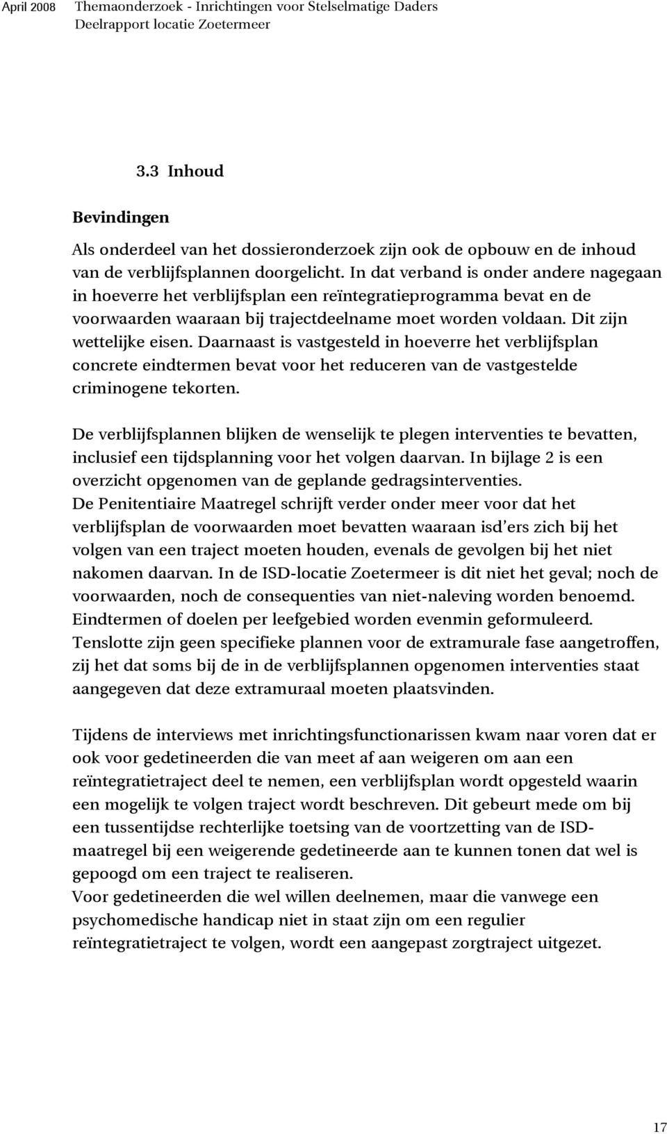 In dat verband is onder andere nagegaan in hoeverre het verblijfsplan een reïntegratieprogramma bevat en de voorwaarden waaraan bij trajectdeelname moet worden voldaan. Dit zijn wettelijke eisen.