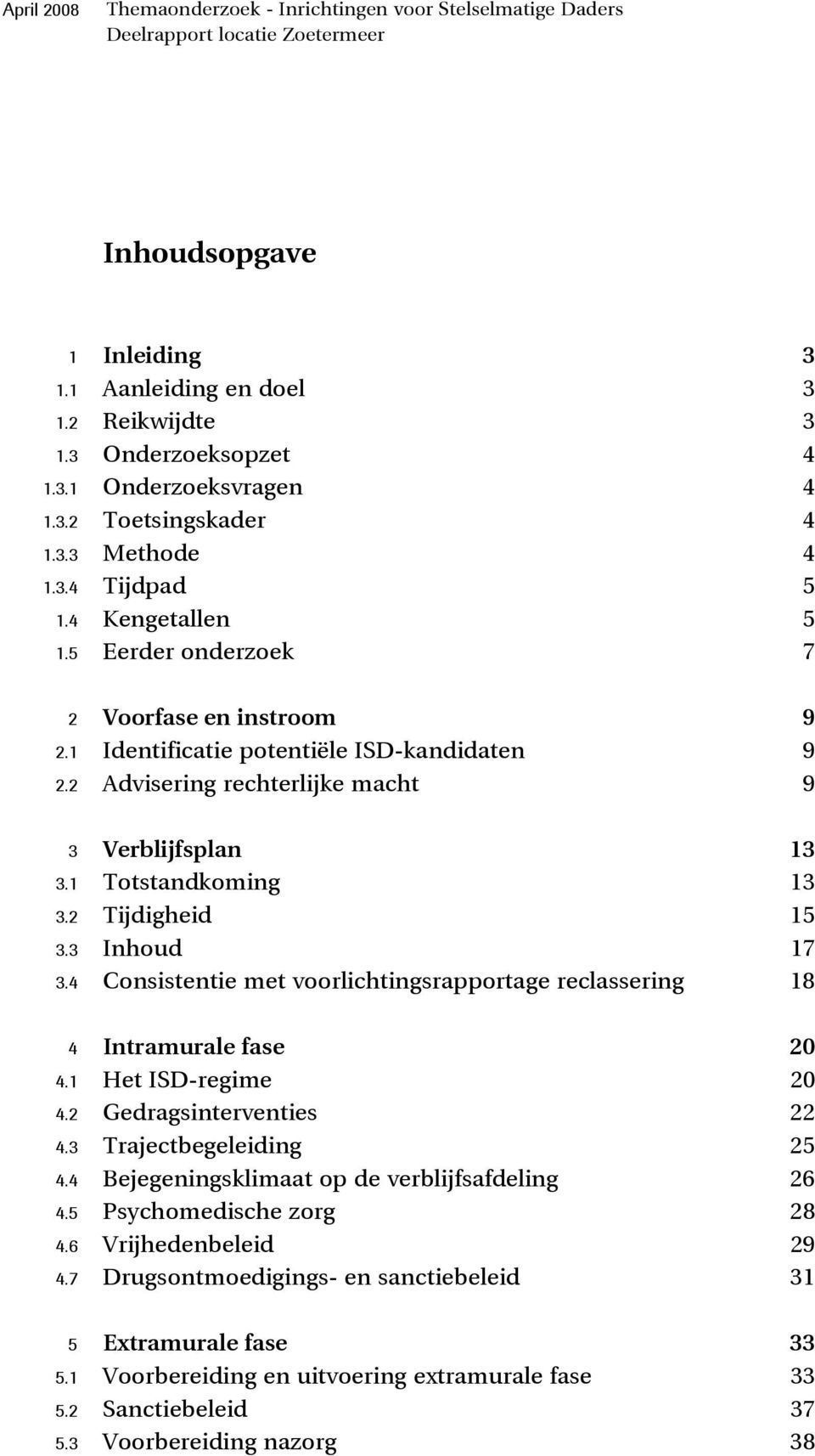 2 Advisering rechterlijke macht 9 3 Verblijfsplan 13 3.1 Totstandkoming 13 3.2 Tijdigheid 15 3.3 Inhoud 17 3.4 Consistentie met voorlichtingsrapportage reclassering 18 4 Intramurale fase 20 4.