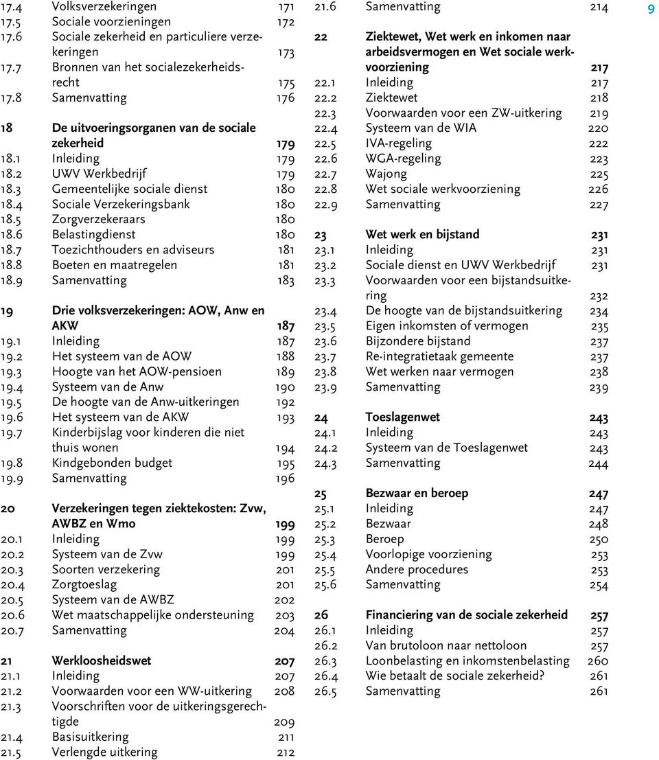 5 Zorgverzekeraars 180 18.6 Belastingdienst 180 18.7 Toezichthouders en adviseurs 181 18.8 Boeten en maatregelen 181 18.9 Samenvatting 183 19 Drie volksverzekeringen: AOW, Anw en AKW 187 19.