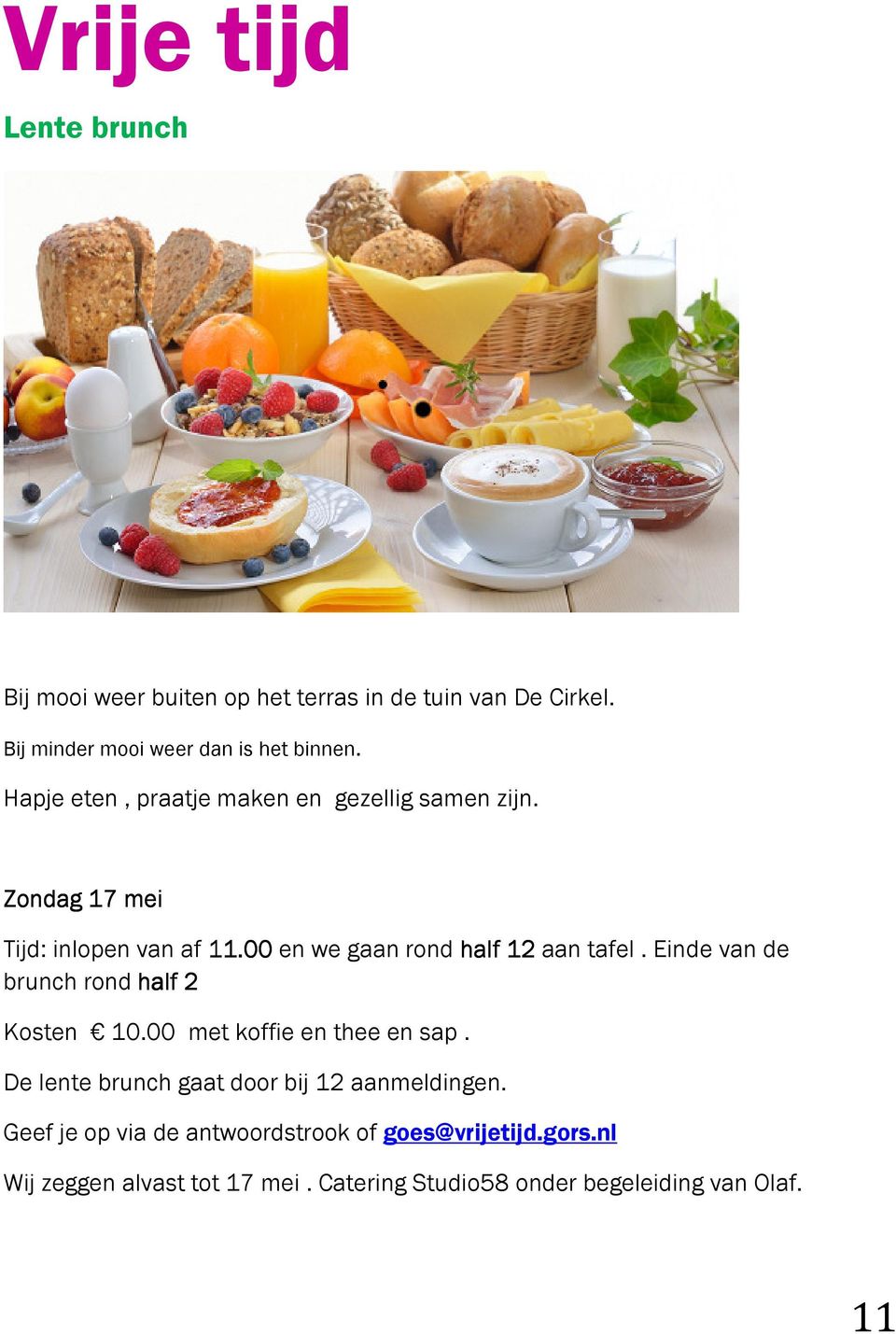 00 en we gaan rond half 12 aan tafel. Einde van de brunch rond half 2 Kosten 10.00 met koffie en thee en sap.