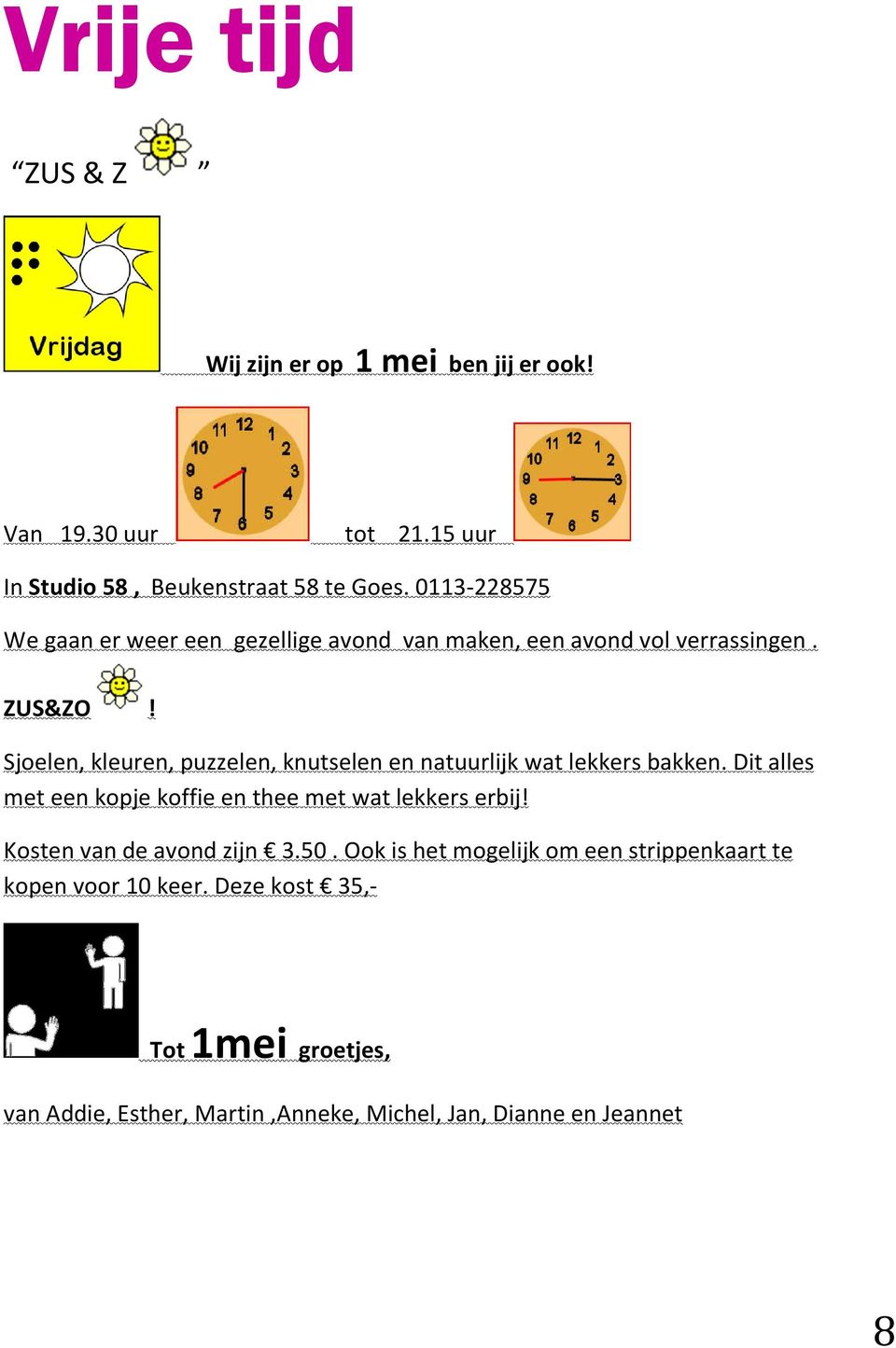 Sjoelen, kleuren, puzzelen, knutselen en natuurlijk wat lekkers bakken. Dit alles met een kopje koffie en thee met wat lekkers erbij!