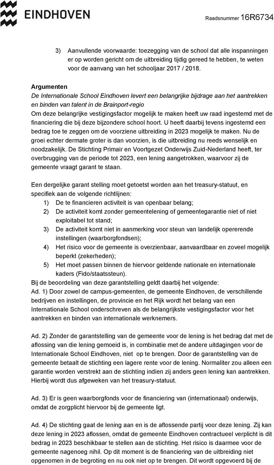 heeft uw raad ingestemd met de financiering die bij deze bijzondere school hoort. U heeft daarbij tevens ingestemd een bedrag toe te zeggen om de voorziene uitbreiding in 2023 mogelijk te maken.