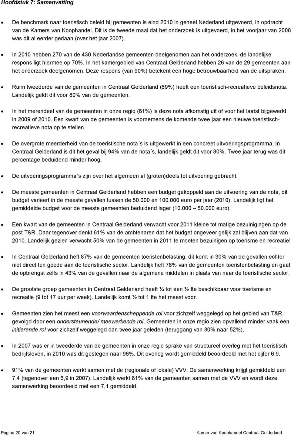 In 2010 hebben 270 van de 430 Nederlandse gemeenten deelgenomen aan het onderzoek, de landelijke respons ligt hiermee op 7.