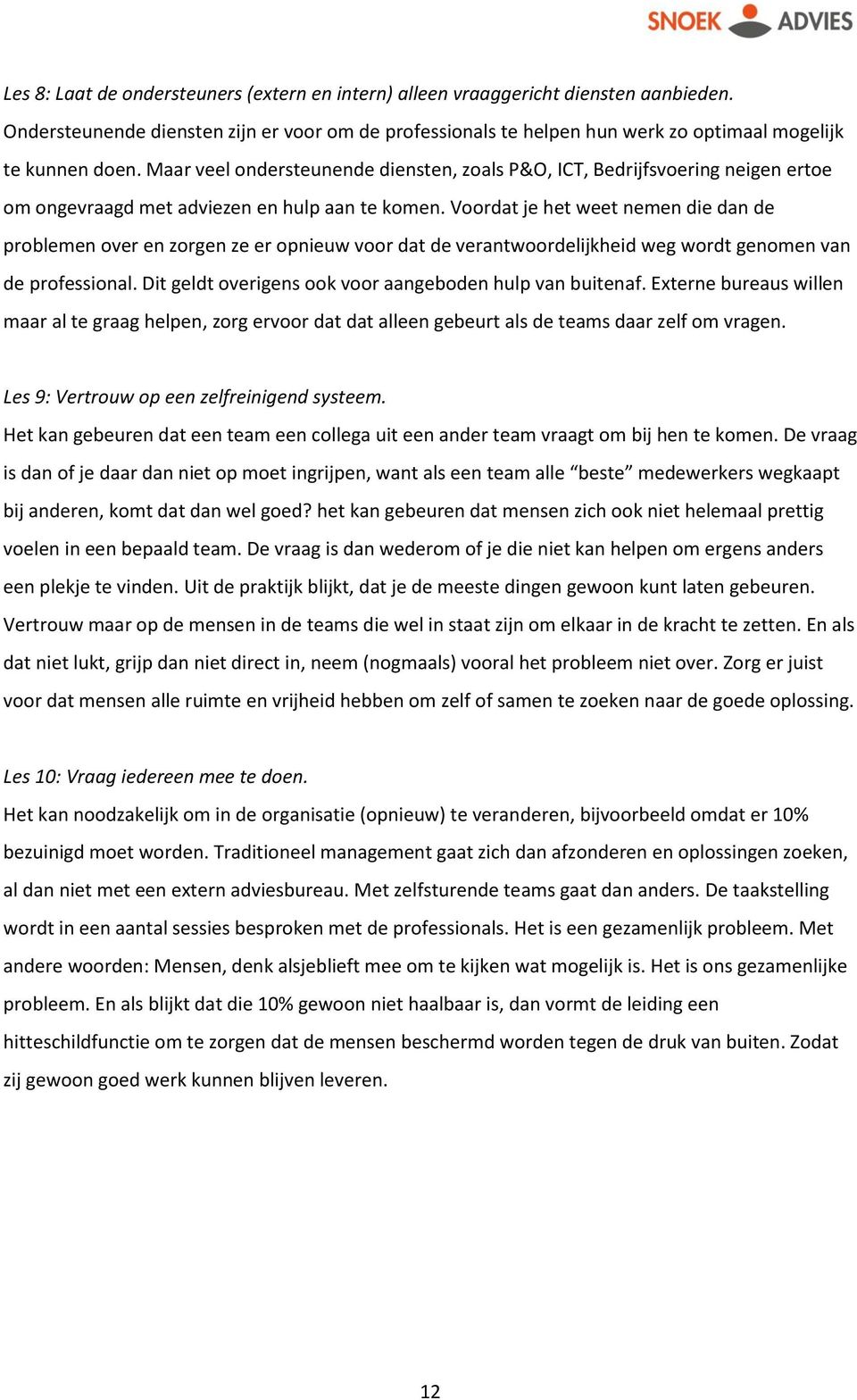 Voordat je het weet nemen die dan de problemen over en zorgen ze er opnieuw voor dat de verantwoordelijkheid weg wordt genomen van de professional.