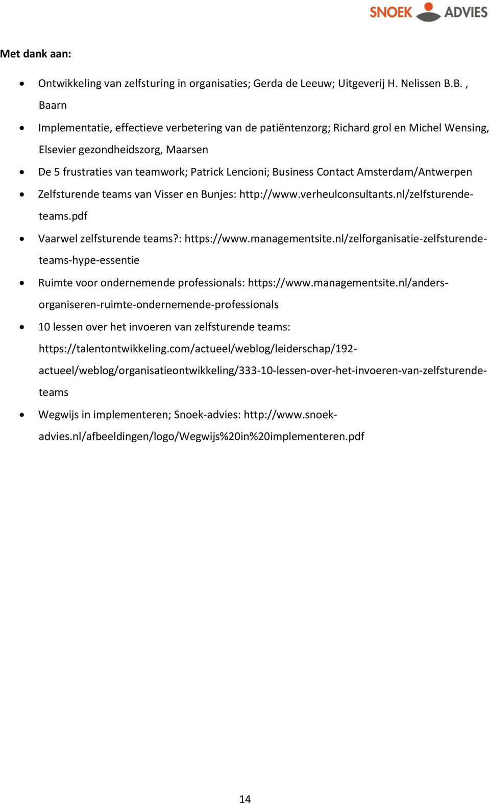 Contact Amsterdam/Antwerpen Zelfsturende teams van Visser en Bunjes: http://www.verheulconsultants.nl/zelfsturendeteams.pdf Vaarwel zelfsturende teams?: https://www.managementsite.