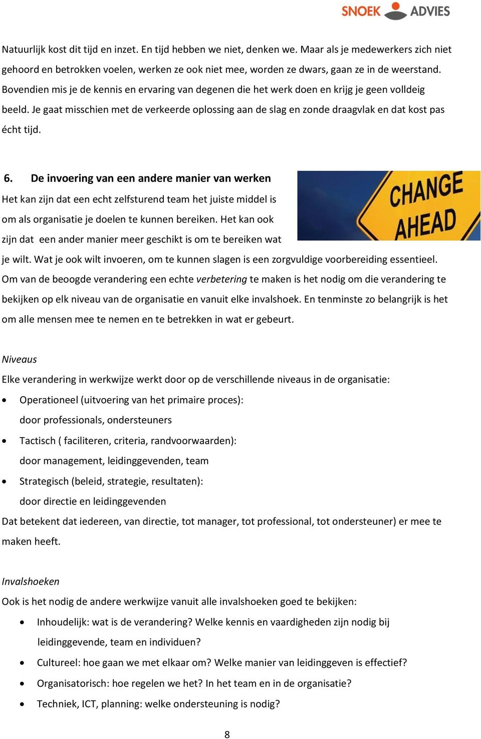 Je gaat misschien met de verkeerde oplossing aan de slag en zonde draagvlak en dat kost pas écht tijd. 6.