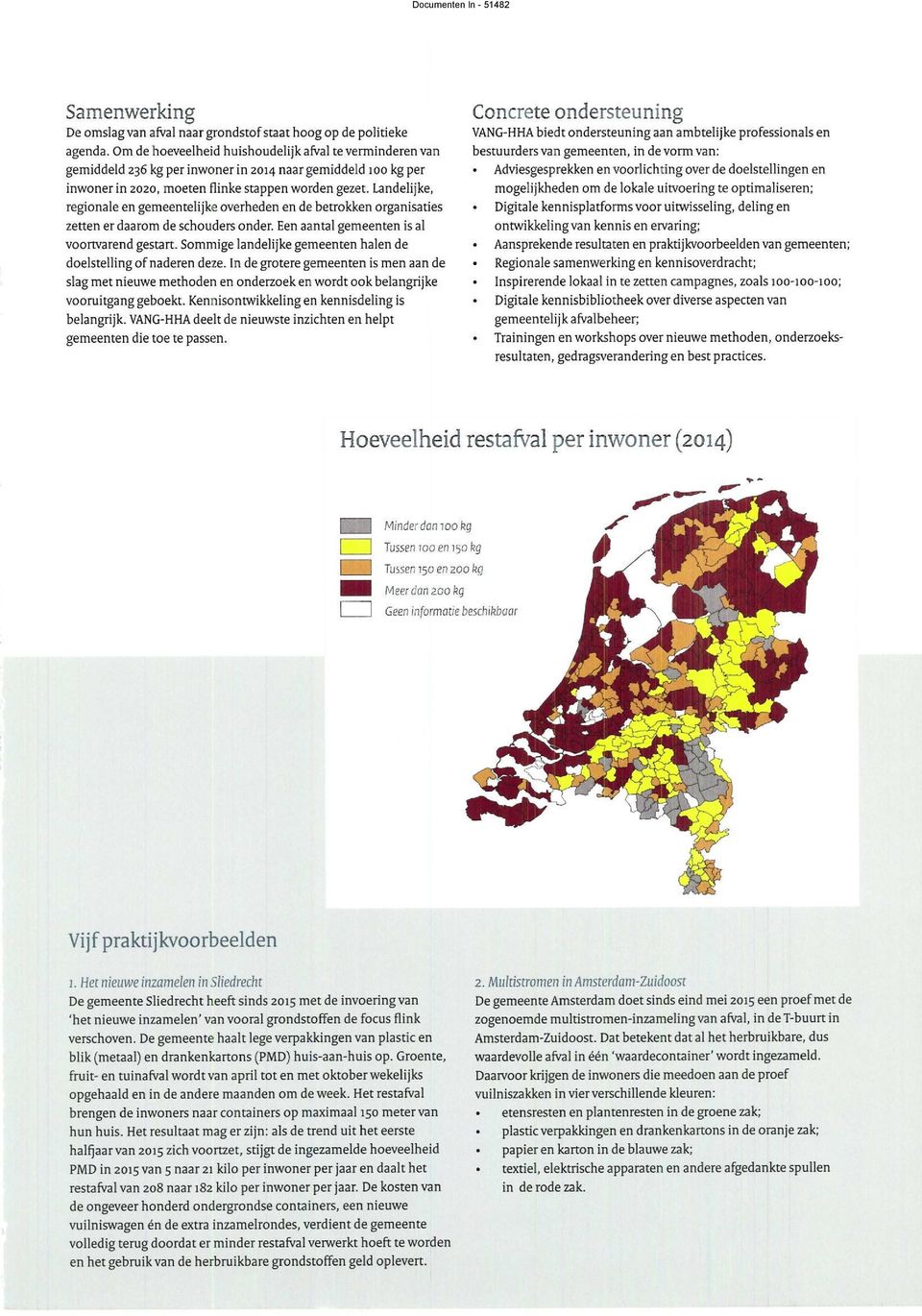 Landelijke, regionaleen gemeentelijkeoverhedenen de betrokken organisaties zetten er daaromde schoudersonder. Een aantal gemeenten is al voortvarendgestart.