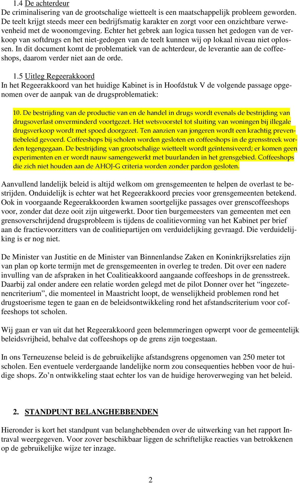 Echter het gebrek aan logica tussen het gedogen van de verkoop van softdrugs en het niet-gedogen van de teelt kunnen wij op lokaal niveau niet oplossen.