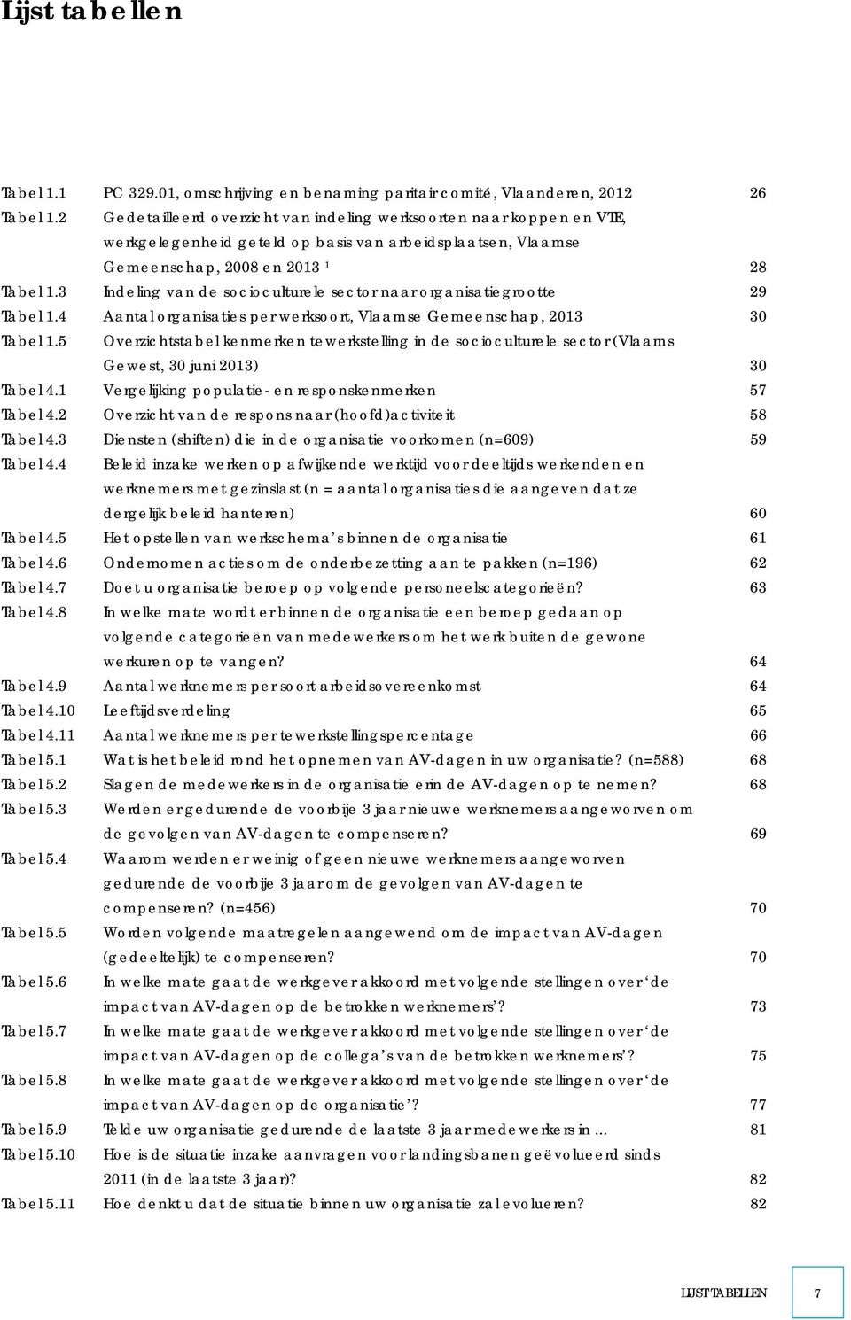 3 Indeling van de socioculturele sector naar organisatiegrootte 29 Tabel 1.4 Aantal organisaties per werksoort, Vlaamse Gemeenschap, 2013 30 Tabel 1.