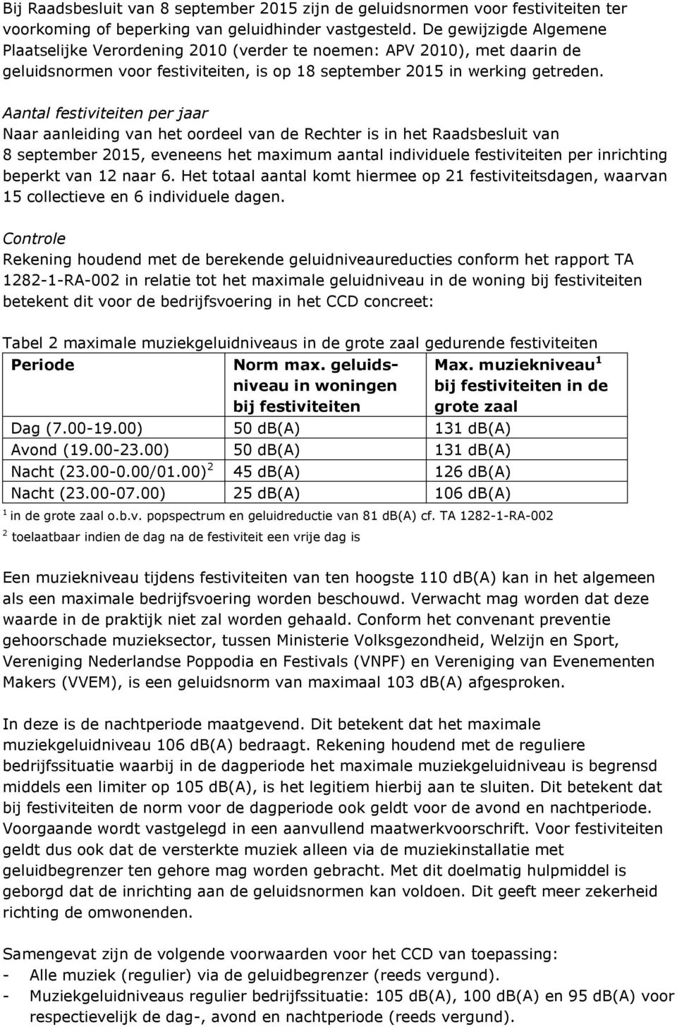 Aantal festiviteiten per jaar Naar aanleiding van het oordeel van de Rechter is in het Raadsbesluit van 8 september 2015, eveneens het maximum aantal individuele festiviteiten per inrichting beperkt