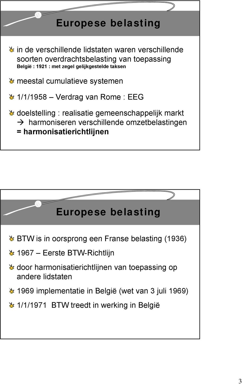 verschillende omzetbelastingen = harmonisatierichtlijnen Europese belasting BTW is in oorsprong een Franse belasting (1936) 1967 Eerste