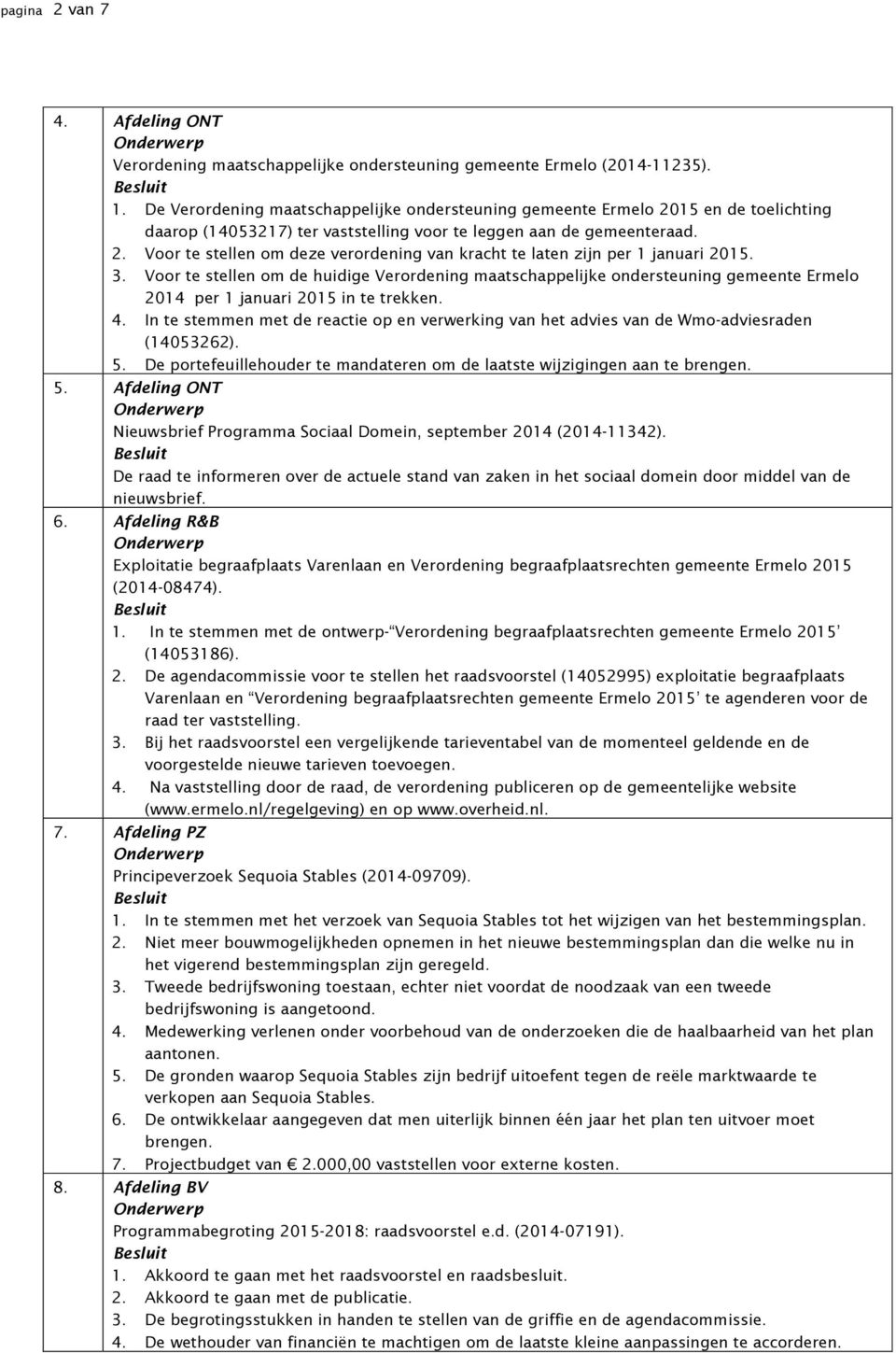 3. Voor te stellen om de huidige Verordening maatschappelijke ondersteuning gemeente Ermelo 2014 per 1 januari 2015 in te trekken. 4.