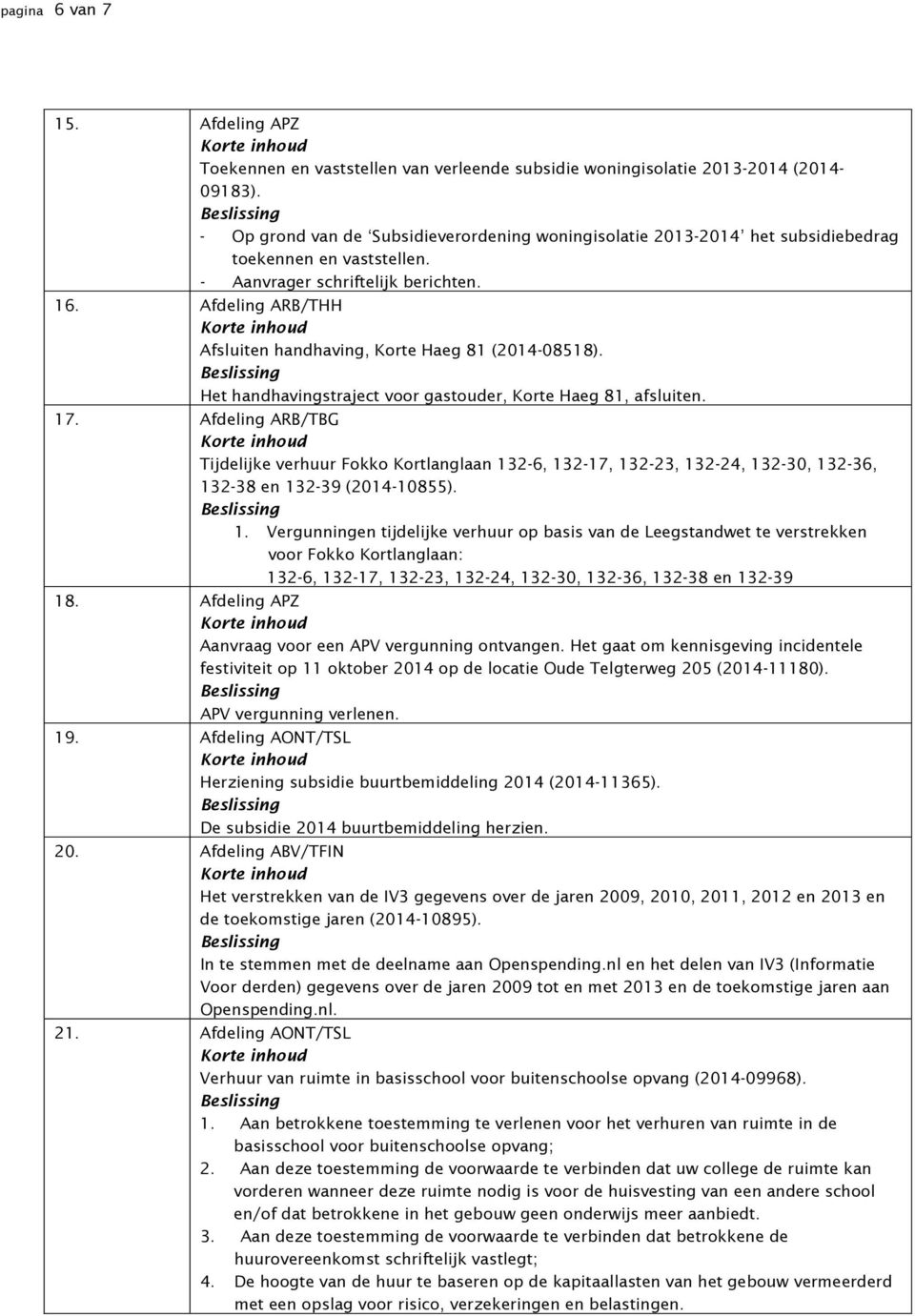 Afdeling ARB/THH Afsluiten handhaving, Korte Haeg 81 (2014-08518). Het handhavingstraject voor gastouder, Korte Haeg 81, afsluiten. 17.