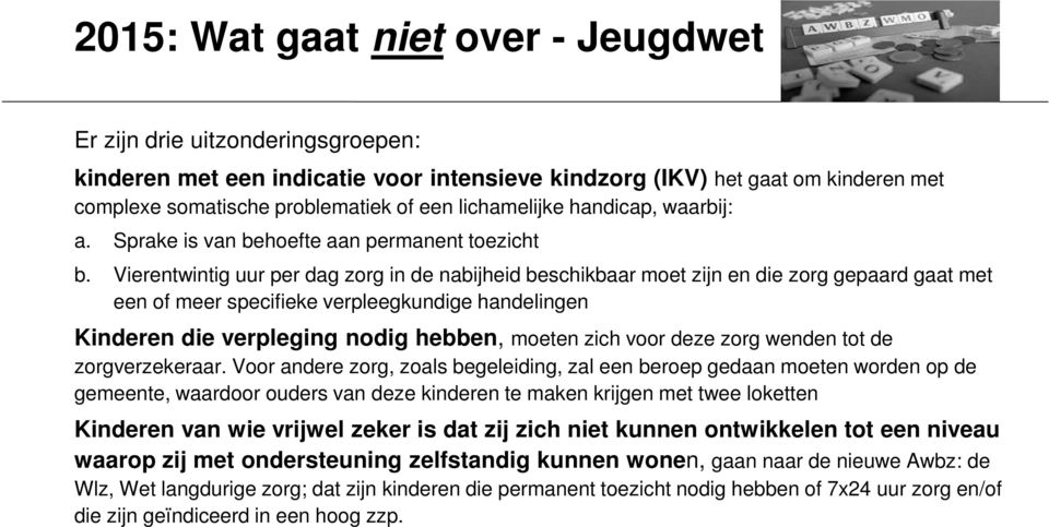 Vierentwintig uur per dag zorg in de nabijheid beschikbaar moet zijn en die zorg gepaard gaat met een of meer specifieke verpleegkundige handelingen Kinderen die verpleging nodig hebben, moeten zich