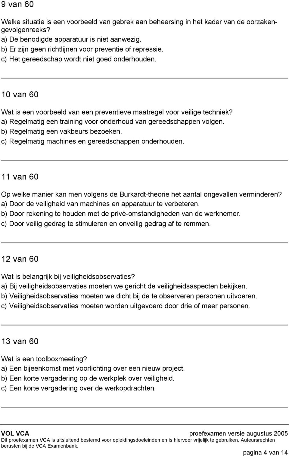 a) Regelmatig een training voor onderhoud van gereedschappen volgen. b) Regelmatig een vakbeurs bezoeken. c) Regelmatig machines en gereedschappen onderhouden.