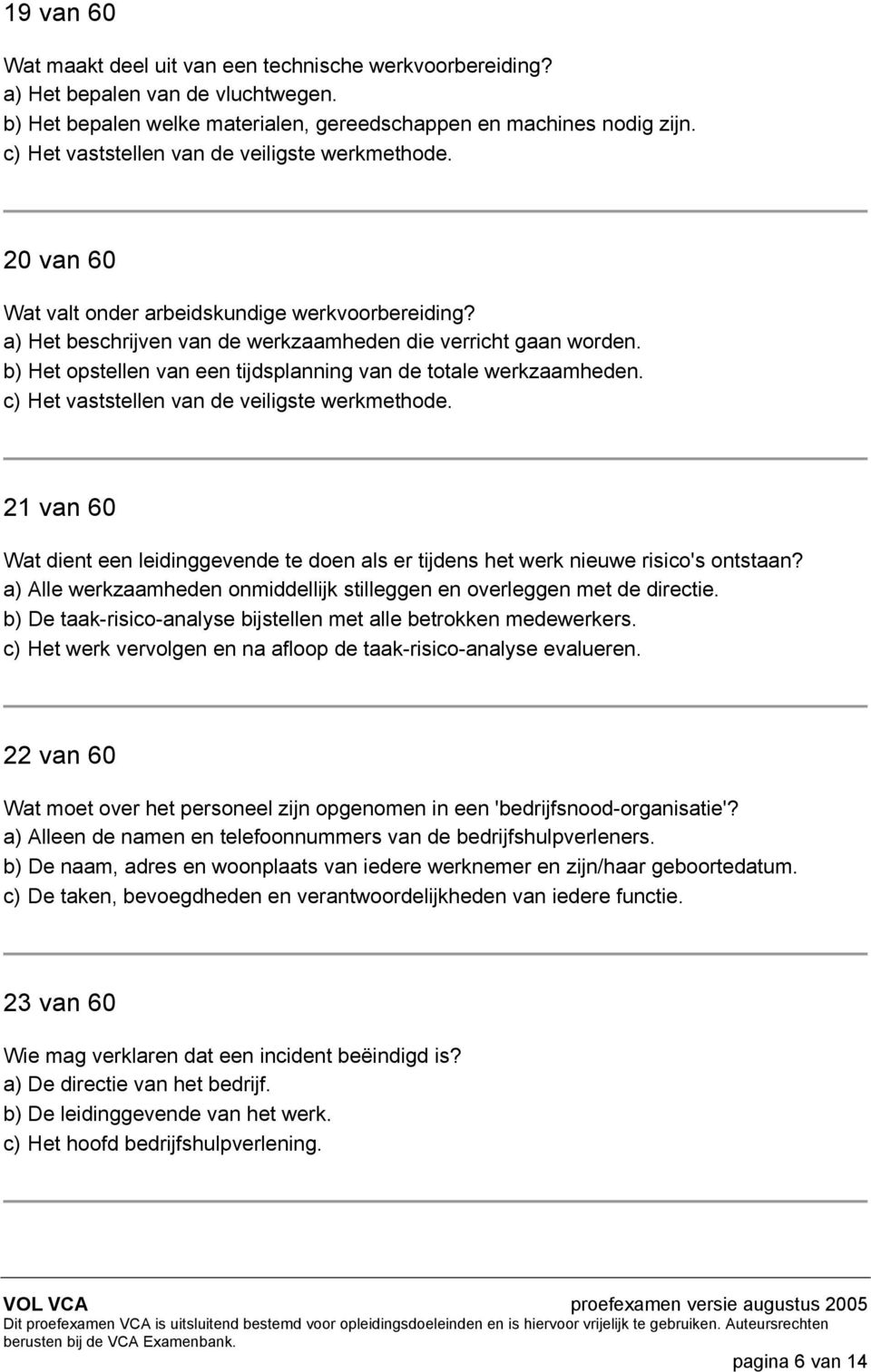 b) Het opstellen van een tijdsplanning van de totale werkzaamheden. c) Het vaststellen van de veiligste werkmethode.