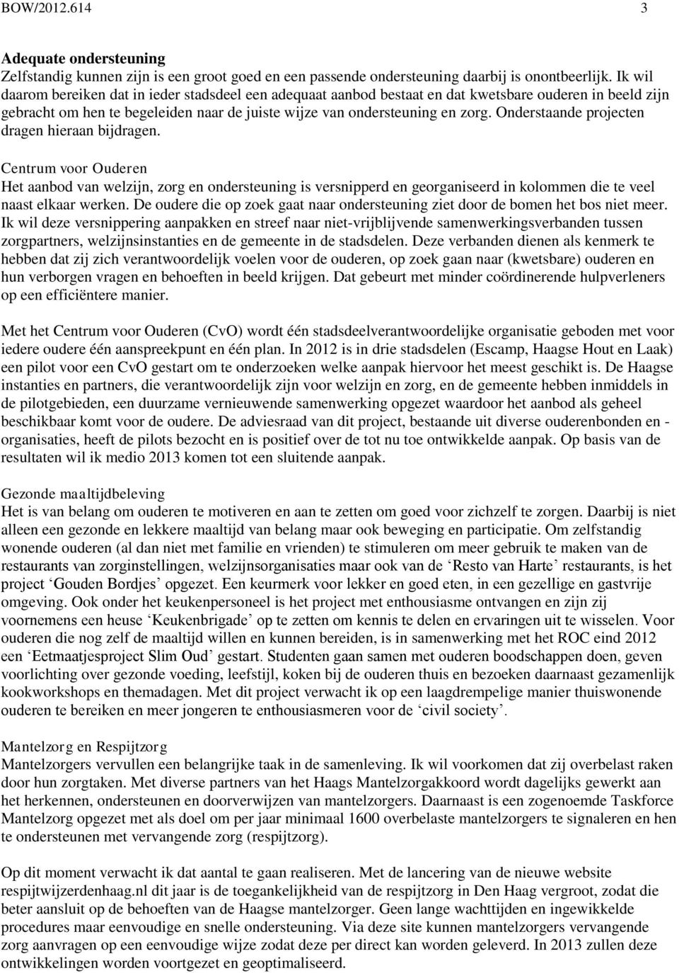 Onderstaande projecten dragen hieraan bijdragen. Centrum voor Ouderen Het aanbod van welzijn, zorg en ondersteuning is versnipperd en georganiseerd in kolommen die te veel naast elkaar werken.