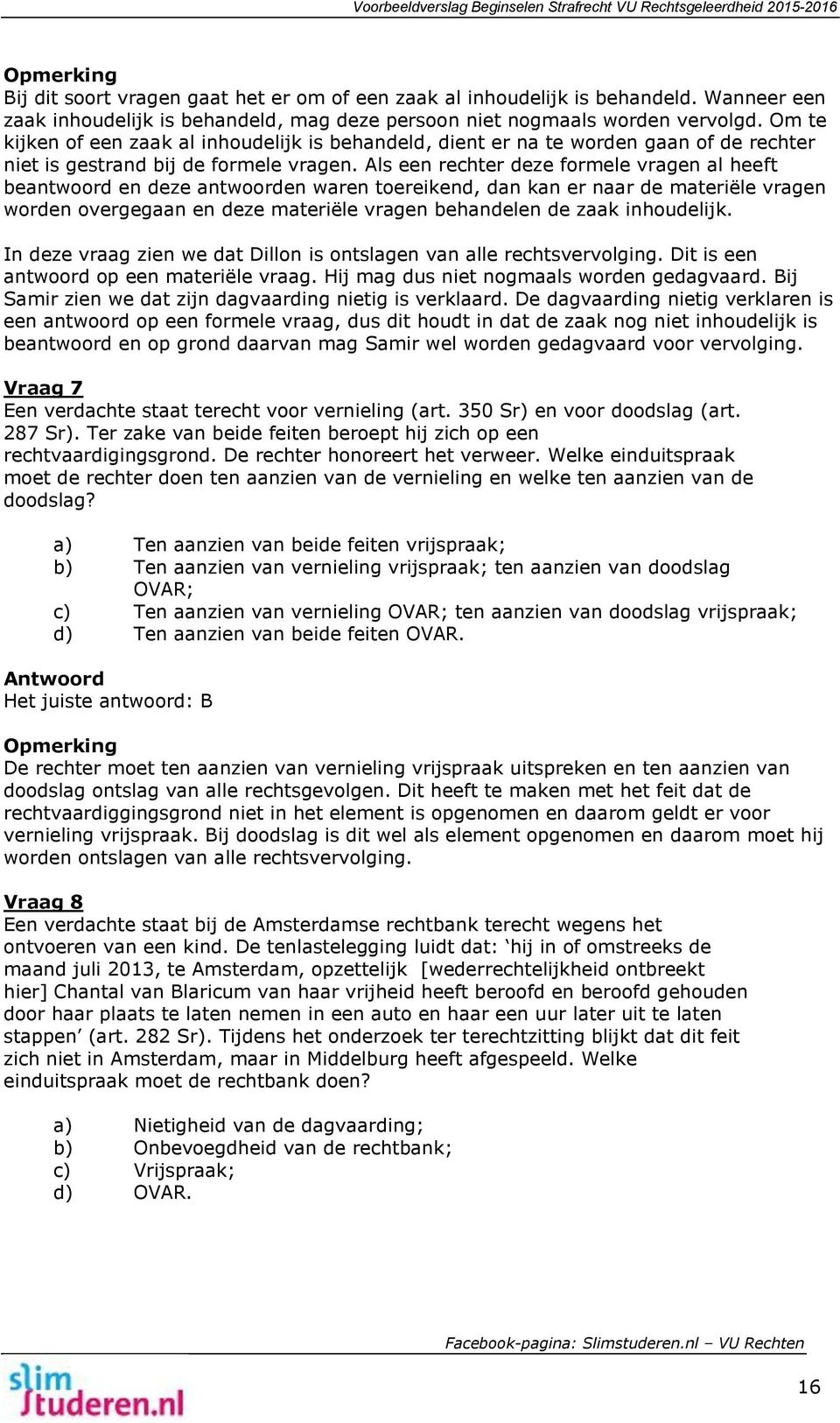 Als een rechter deze formele vragen al heeft beantwoord en deze antwoorden waren toereikend, dan kan er naar de materiële vragen worden overgegaan en deze materiële vragen behandelen de zaak