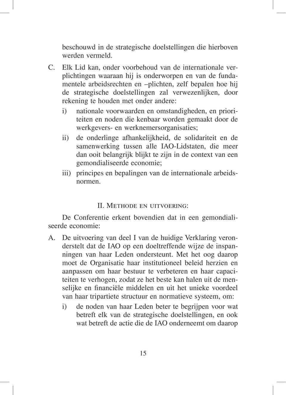 zal verwezenlijken, door rekening te houden met onder andere: i) nationale voorwaarden en omstandigheden, en prioriteiten en noden die kenbaar worden gemaakt door de werkgevers- en