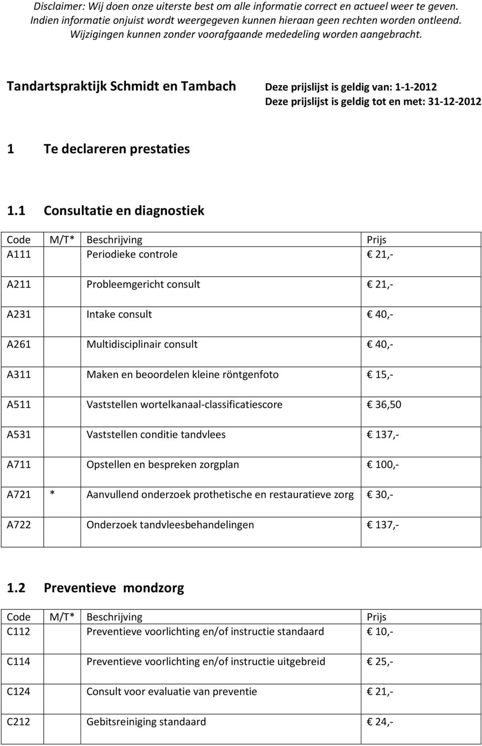 Tandartspraktijk Schmidt en Tambach Deze prijslijst is geldig van: 1-1-2012 Deze prijslijst is geldig tot en met: 31-12-2012 1 Te declareren prestaties 1.