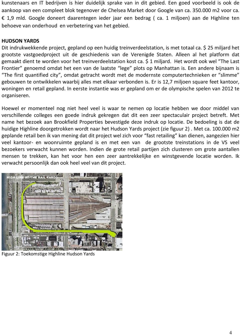 HUDSON YARDS Dit indrukwekkende project, gepland op een huidig treinverdeelstation, is met totaal ca. $ 25 miljard het grootste vastgoedproject uit de geschiedenis van de Verenigde Staten.