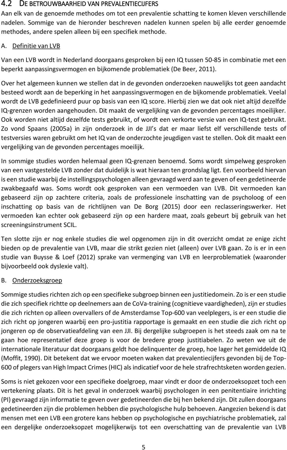 Definitie van LVB Van een LVB wordt in Nederland doorgaans gesproken bij een IQ tussen 50-85 in combinatie met een beperkt aanpassingsvermogen en bijkomende problematiek (De Beer, 2011).