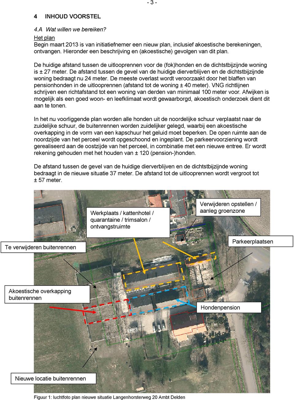 De afstand tussen de gevel van de huidige dierverblijven en de dichtstbijzijnde woning bedraagt nu 24 meter.