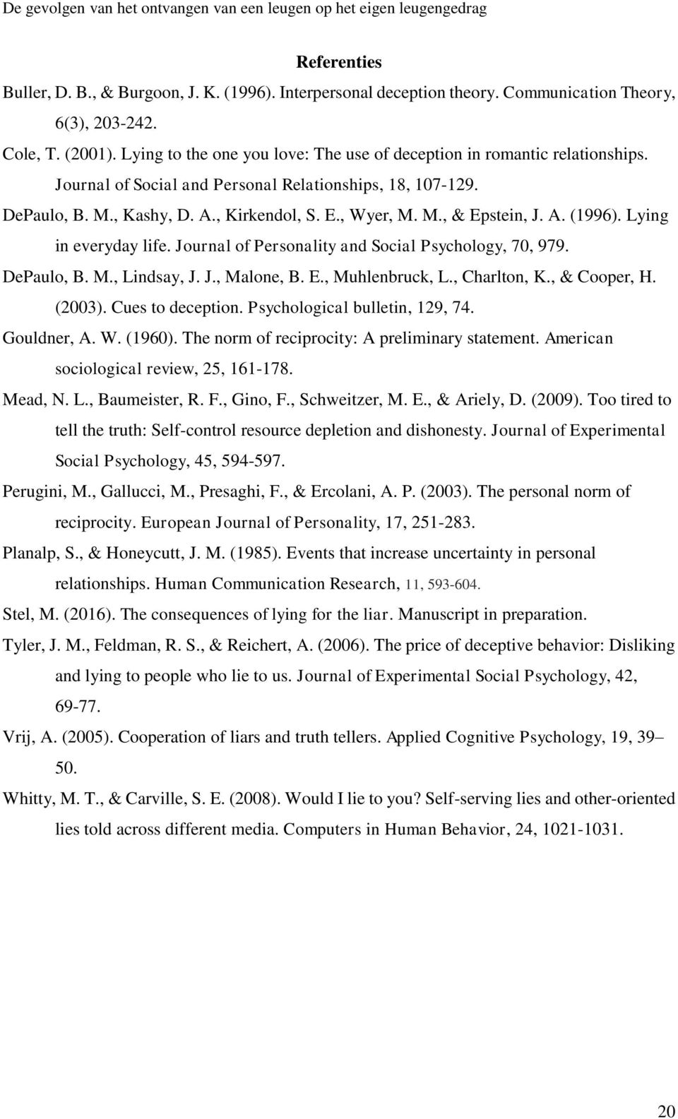 A. (1996). Lying in everyday life. Journal of Personality and Social Psychology, 70, 979. DePaulo, B. M., Lindsay, J. J., Malone, B. E., Muhlenbruck, L., Charlton, K., & Cooper, H. (2003).