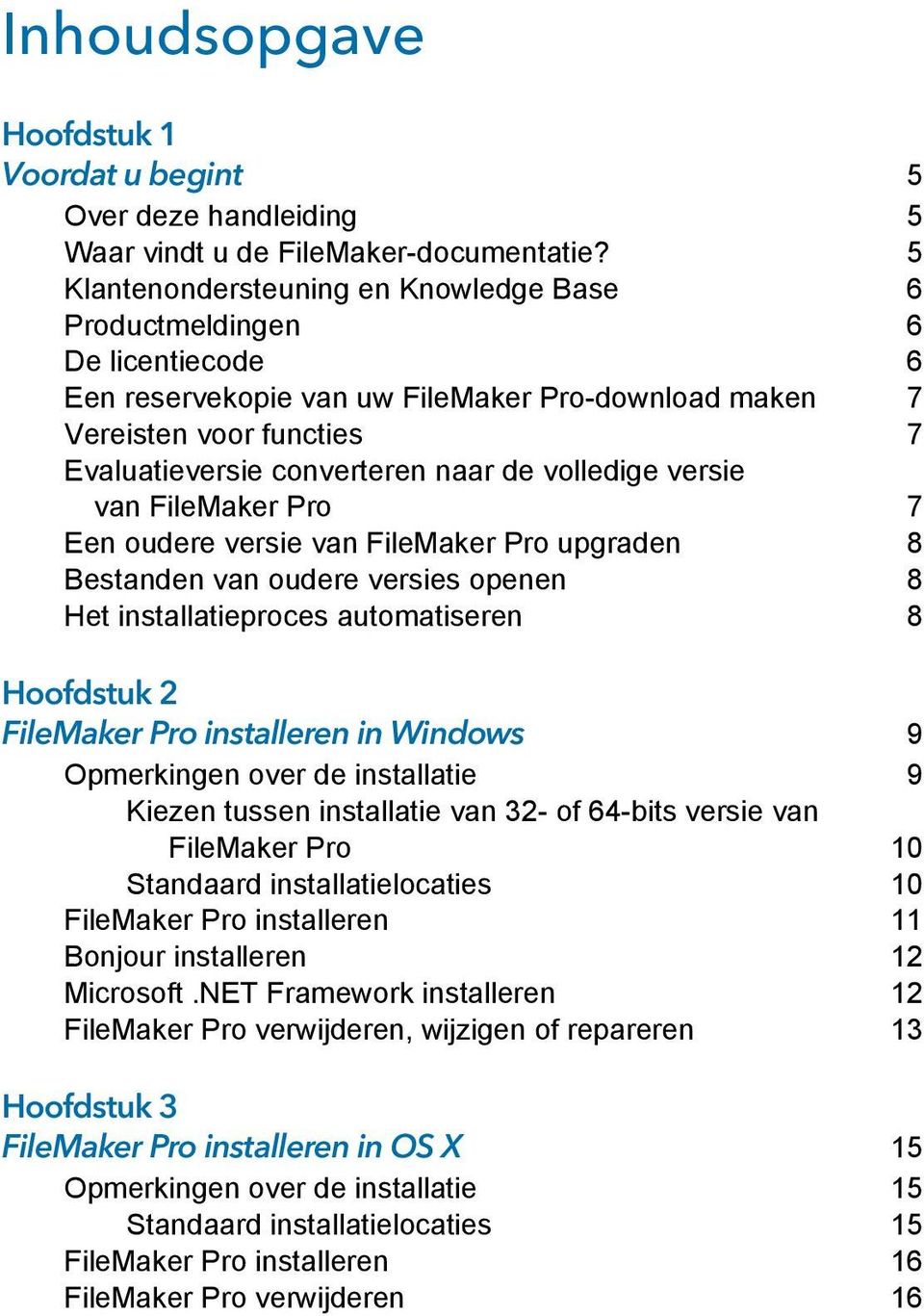 volledige versie van FileMaker Pro 7 Een oudere versie van FileMaker Pro upgraden 8 Bestanden van oudere versies openen 8 Het installatieproces automatiseren 8 Hoofdstuk 2 FileMaker Pro installeren